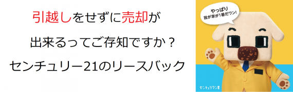 センチュリー21のリースバック【売っても住めるんだワン】